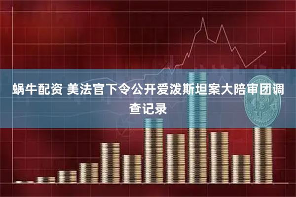 蜗牛配资 美法官下令公开爱泼斯坦案大陪审团调查记录