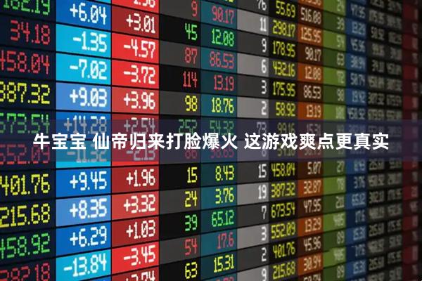 牛宝宝 仙帝归来打脸爆火 这游戏爽点更真实