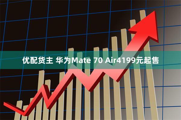 优配货主 华为Mate 70 Air4199元起售