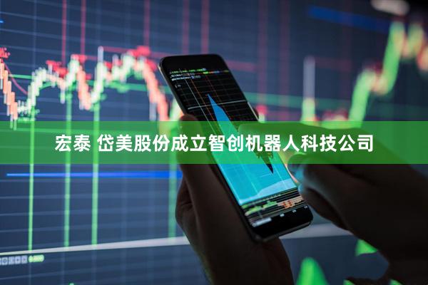 宏泰 岱美股份成立智创机器人科技公司