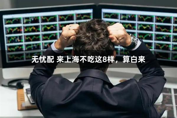 无忧配 来上海不吃这8样,算白来